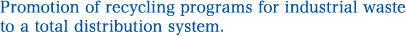 Promotion of recycling programs for industrial waste to a total distribution system.