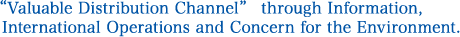  "Valuable Distribution Channel" through Information, International Operations and Concern for the Environment.
